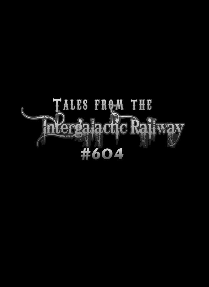 Tales From The Intergalactic Railway #604