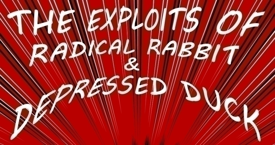 The Exploits of Radical Rabbit and Depressed Duck
