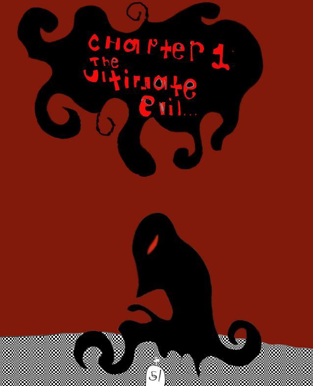 Chapter one: The ULTIMATE evil...