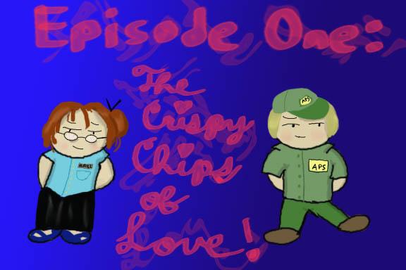 Episode One: The Crispy Chips of Love