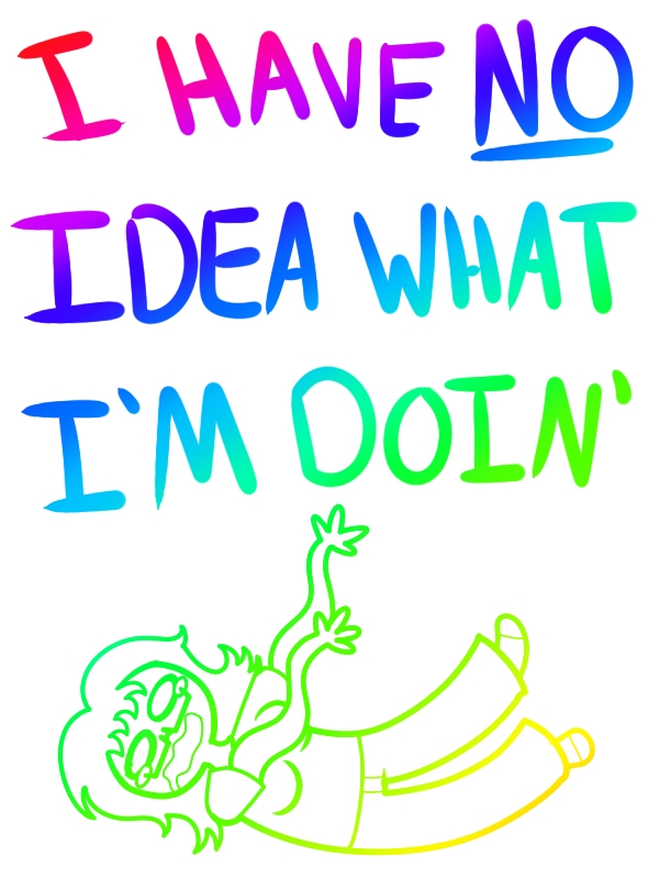 I have no idea what I'm doing FILLER
