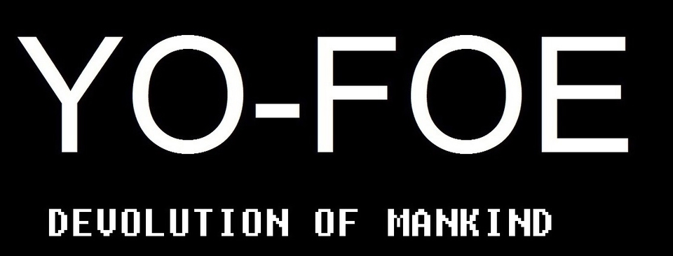 YO FOE devolution of mankind 