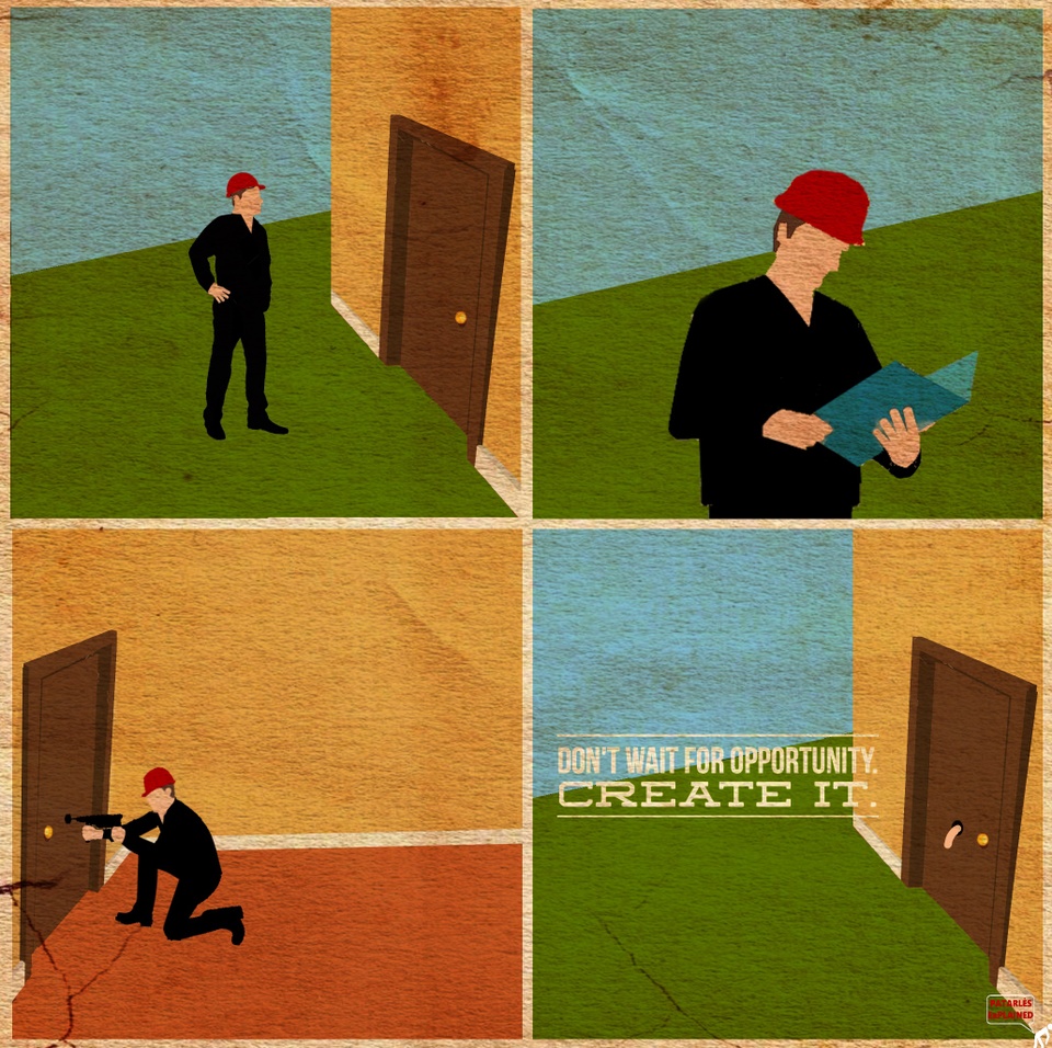 don't wait for the opportunity, create it