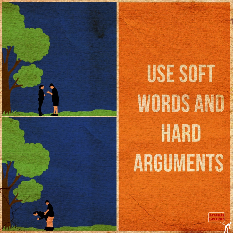 use soft words and hard arguments