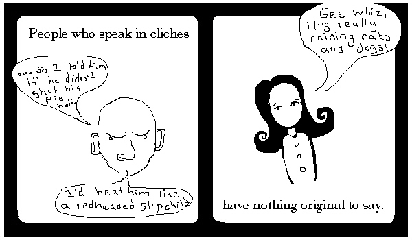 People who speak in cliches have nothing original to say.