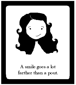 A smile goes a lot farther than a pout.