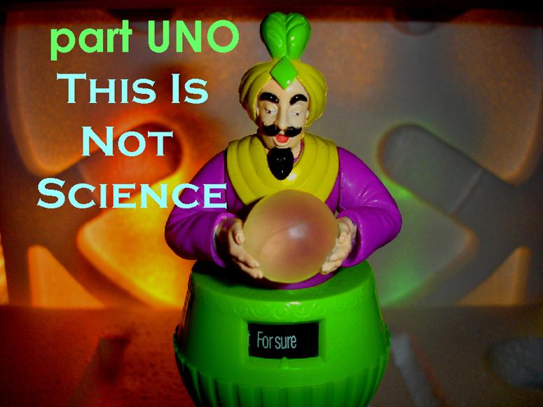 part uno :  This is Not Science