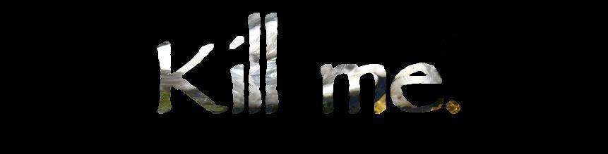 29: Kill me