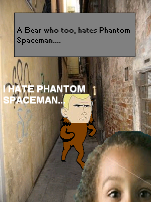 A Bear, Who Too, Hates Phantom Spaceman.