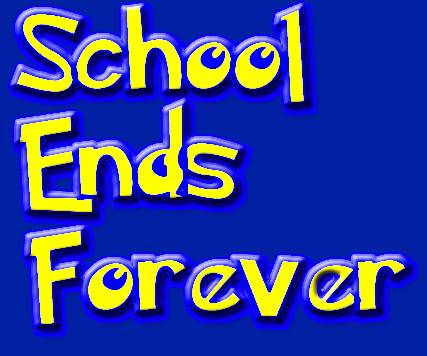 SCHOOLISOUTFOREVER!!!!!!!!!!!!!!!!!!!!!!!!!!!!!