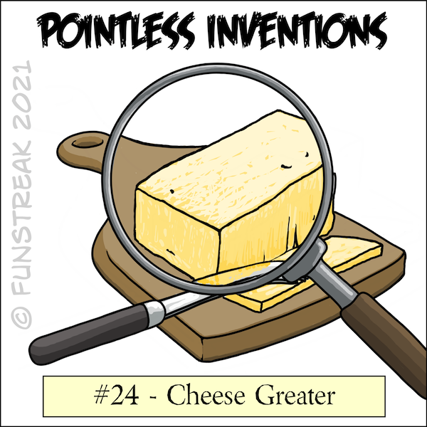 Pointless Invention 24 - Cheese Greater