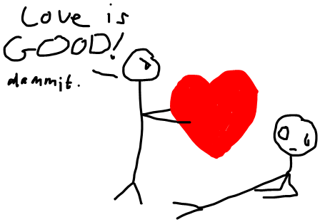 Love is good, dammit!