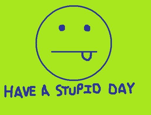 Have A Stupid Day