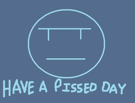 Have a Pissed Day