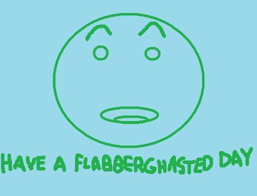 Have A Flabberghasted Day