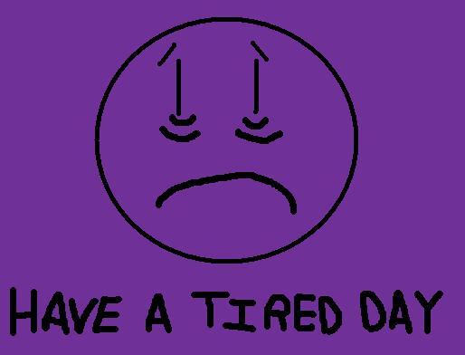 Have A Tired Day