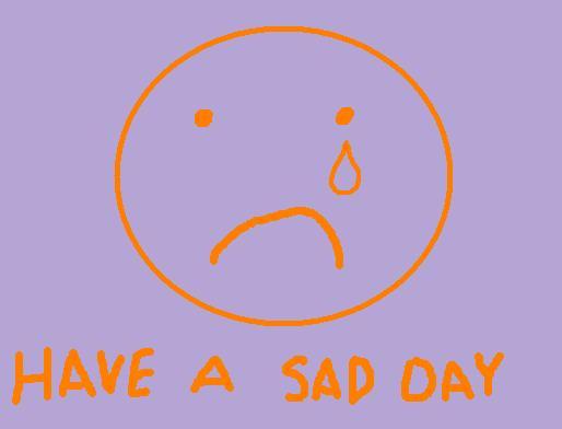 Have A Sad Day