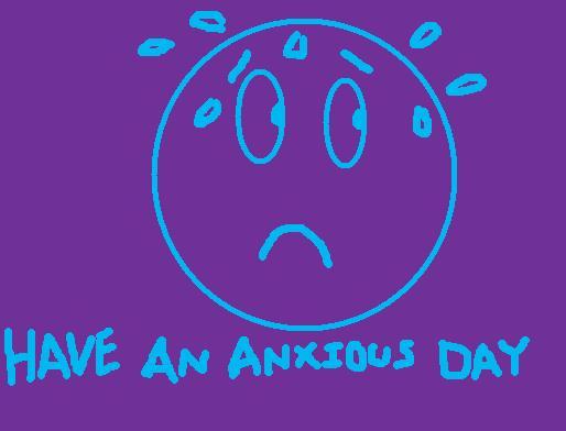 Have An Anxious Day