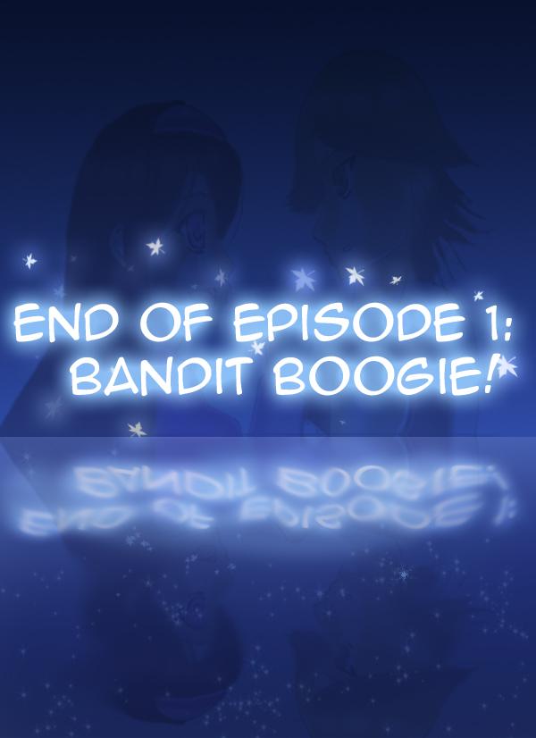 End of episode 1: Bandit boogie!