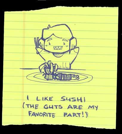 I like Sushi (The guts are my favorite part!)