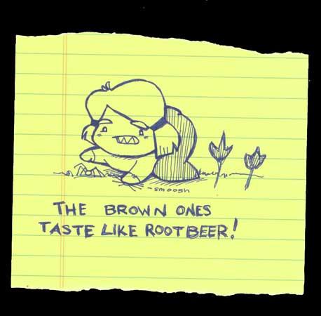 The brown ones taste like rootbeer!