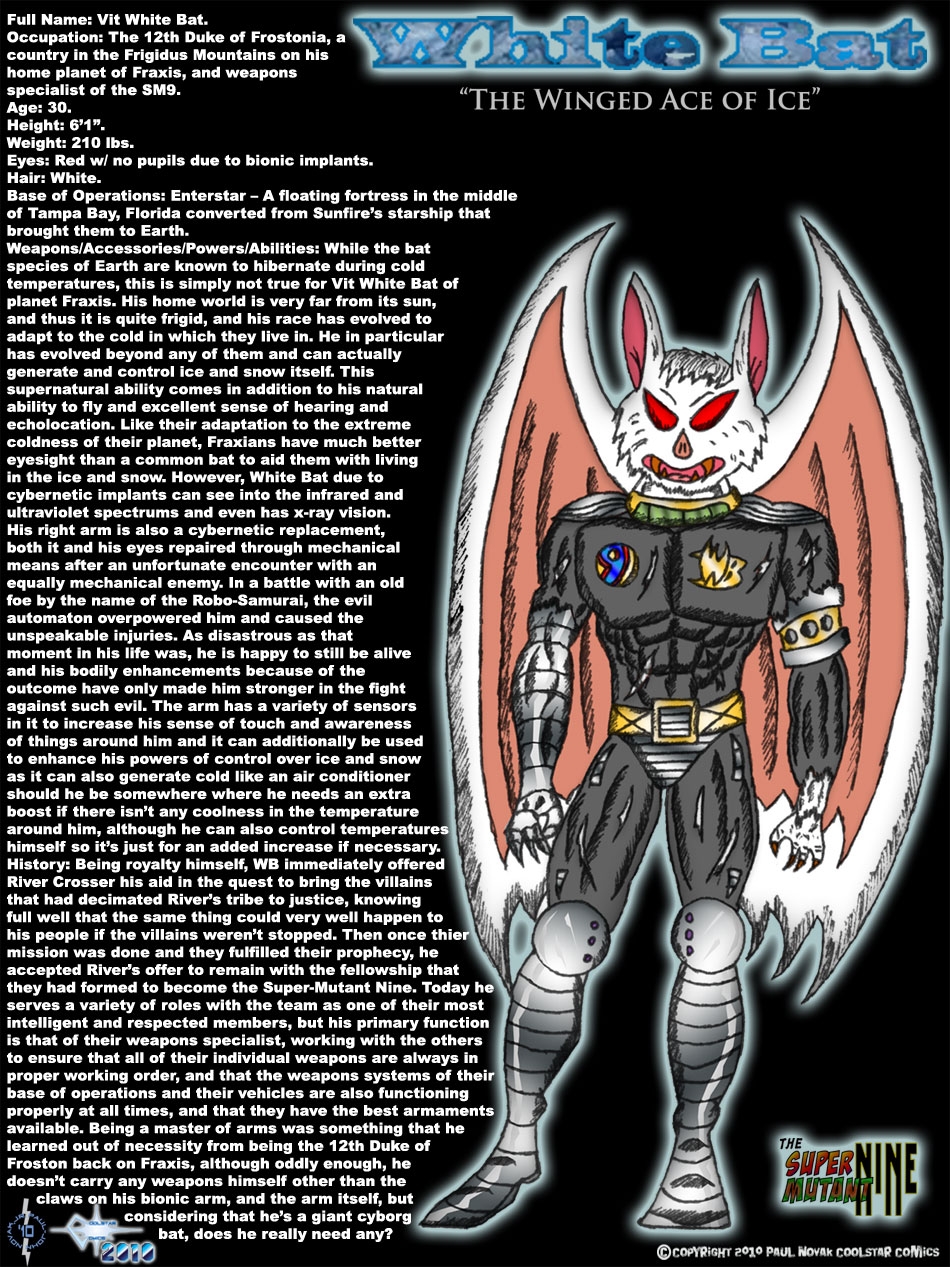 White Bat - The Winged Ace of Ice - The 12th Duke of Frostonia, a country in the Frigidus Mountains on his home planet of Fraxis, and Weapons Specialist of the SM9