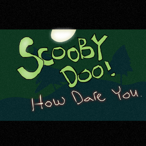 Scooby Doo! How Dare You.