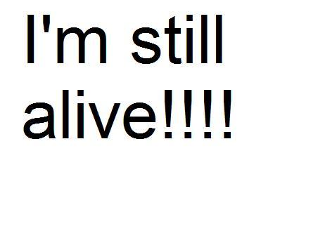 I'M STILL ALIVE!