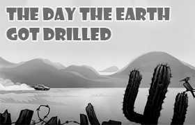 The Day The Earth Got Drilled