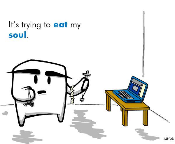 It's eating my soul!