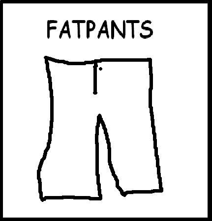 FAT PANTS