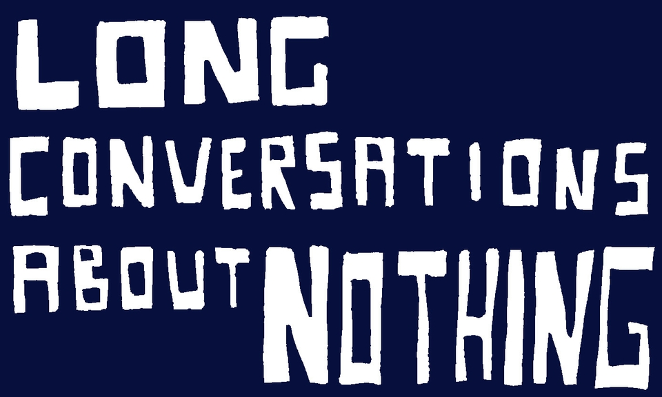 Long Conversations About Nothing