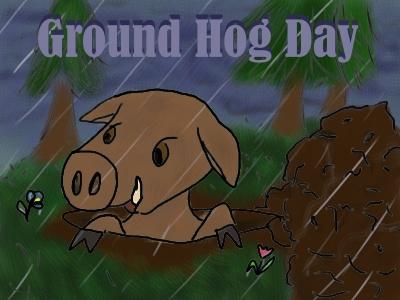 Ground Hog Day