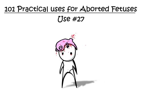 101 practical uses for aborted fetuses