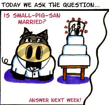 Cliffhanger #5: Is Small-Pig-san Married?